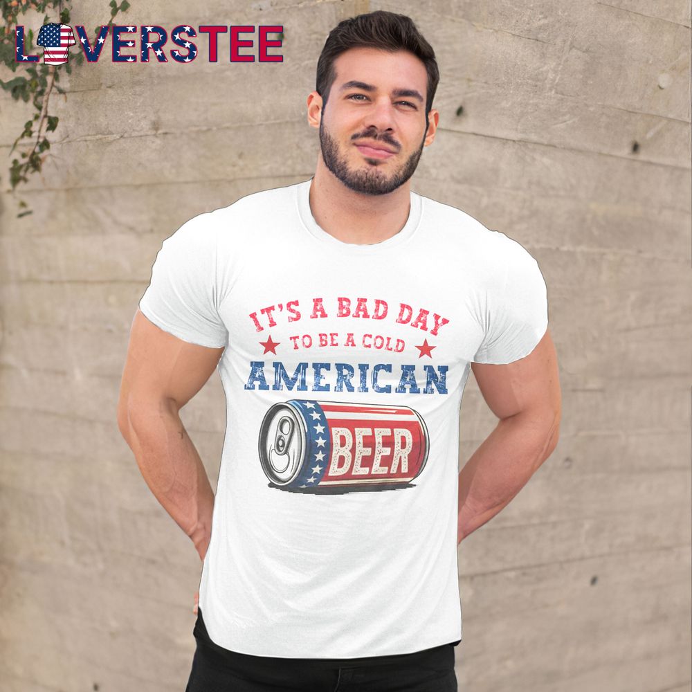 American Beer Theme Its A Bad Day To Be A Cold USA Independence Day Shirt American Beer Theme Its A Bad Day To Be A Cold USA Independence Day Shirt