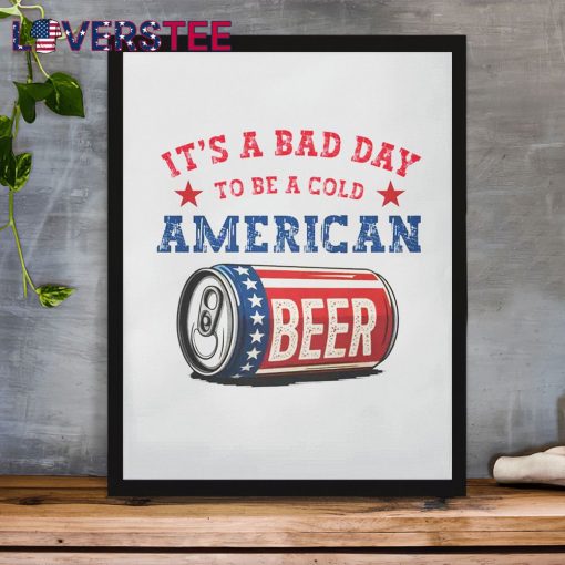 American Beer Theme It’s A Bad Day To Be A Cold USA Independence Day Shirt